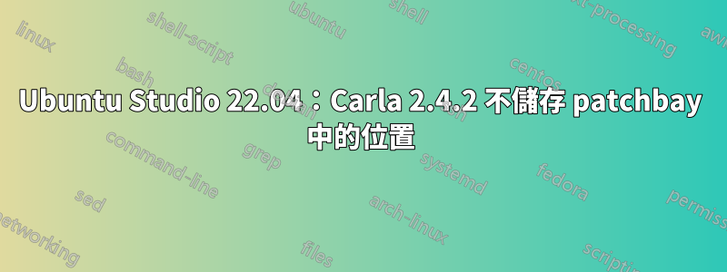 Ubuntu Studio 22.04：Carla 2.4.2 不儲存 patchbay 中的位置