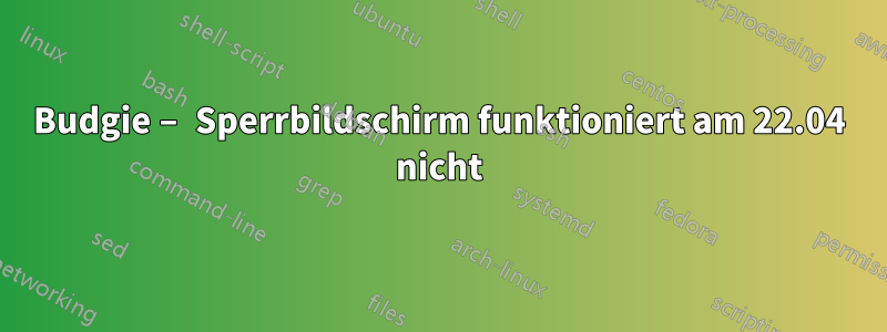 Budgie – Sperrbildschirm funktioniert am 22.04 nicht