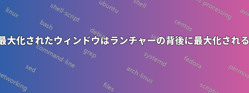 最大化されたウィンドウはランチャーの背後に最大化される