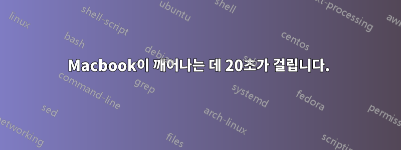 Macbook이 깨어나는 데 20초가 걸립니다.