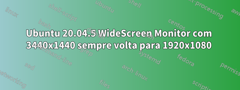 Ubuntu 20.04.5 WideScreen Monitor com 3440x1440 sempre volta para 1920x1080