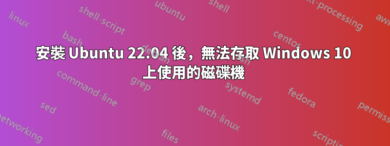 安裝 Ubuntu 22.04 後，無法存取 Windows 10 上使用的磁碟機