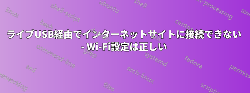 ライブUSB経由でインターネットサイトに接続できない - Wi-Fi設定は正しい