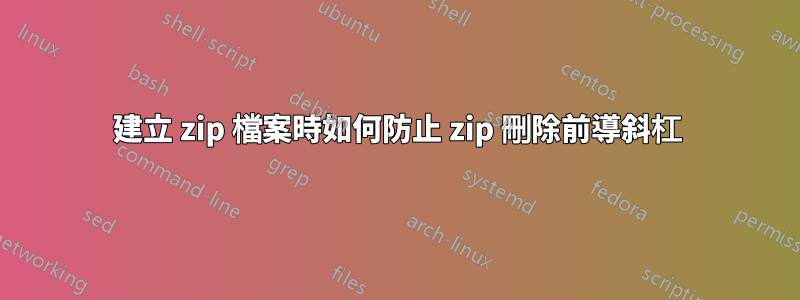 建立 zip 檔案時如何防止 zip 刪除前導斜杠