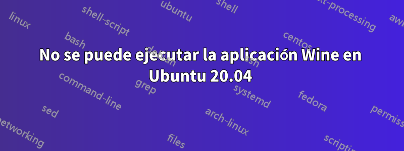 No se puede ejecutar la aplicación Wine en Ubuntu 20.04