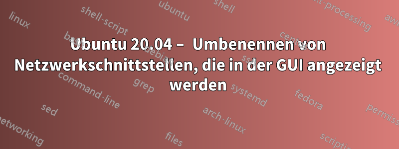 Ubuntu 20.04 – Umbenennen von Netzwerkschnittstellen, die in der GUI angezeigt werden