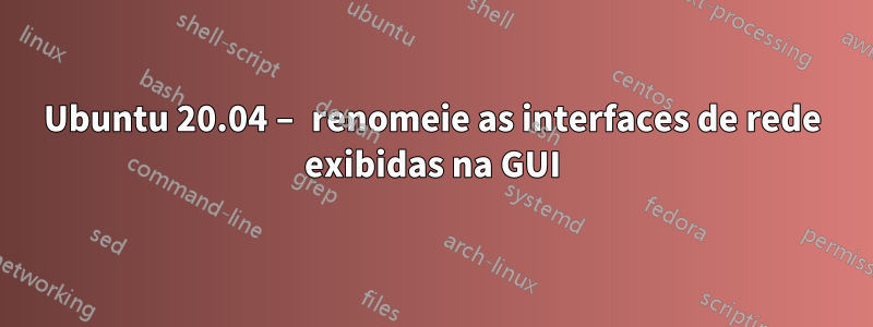 Ubuntu 20.04 – renomeie as interfaces de rede exibidas na GUI