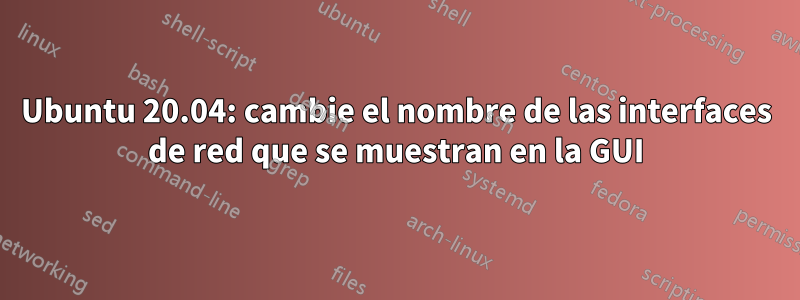 Ubuntu 20.04: cambie el nombre de las interfaces de red que se muestran en la GUI