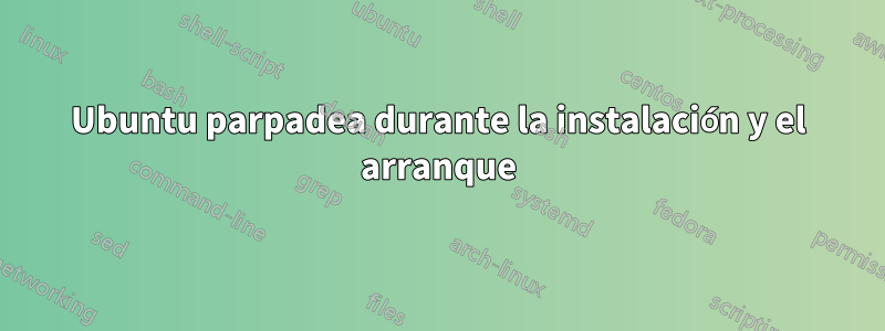 Ubuntu parpadea durante la instalación y el arranque