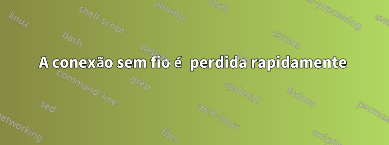 A conexão sem fio é perdida rapidamente