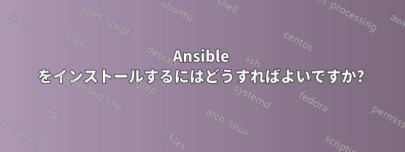 Ansible をインストールするにはどうすればよいですか?