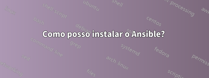 Como posso instalar o Ansible?