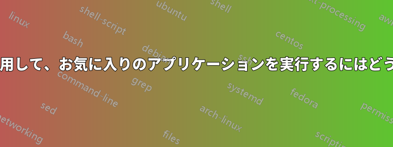 ランタイム引数を使用して、お気に入りのアプリケーションを実行するにはどうすればよいですか?