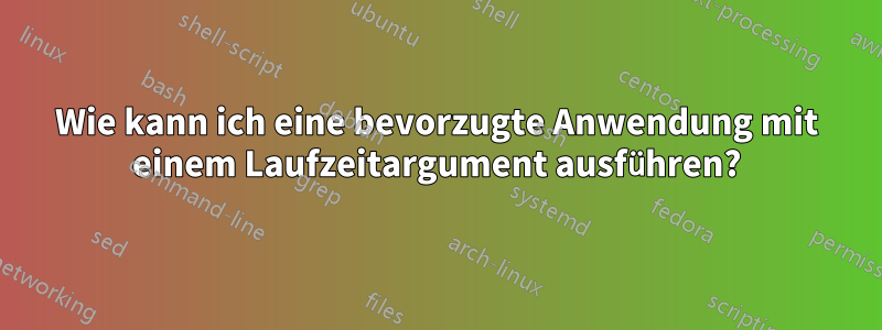 Wie kann ich eine bevorzugte Anwendung mit einem Laufzeitargument ausführen?