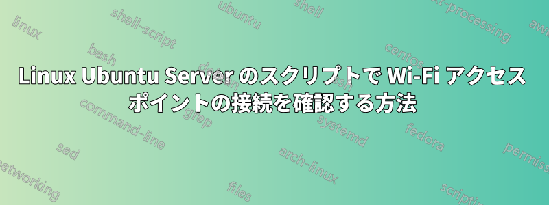 Linux Ubuntu Server のスクリプトで Wi-Fi アクセス ポイントの接続を確認する方法