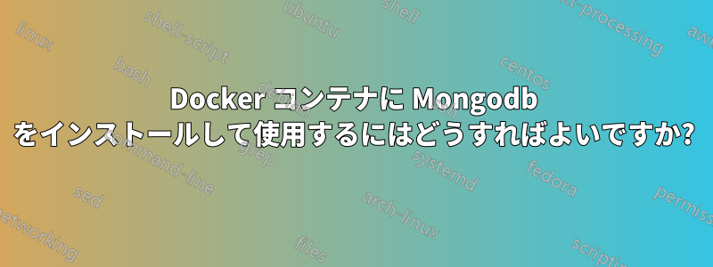 Docker コンテナに Mongodb をインストールして使用するにはどうすればよいですか?