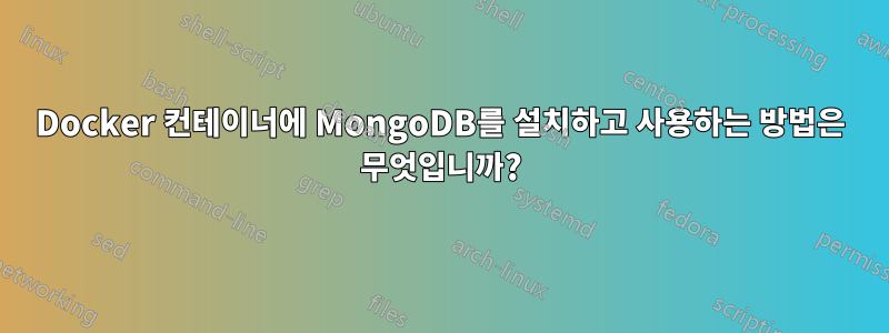 Docker 컨테이너에 MongoDB를 설치하고 사용하는 방법은 무엇입니까?