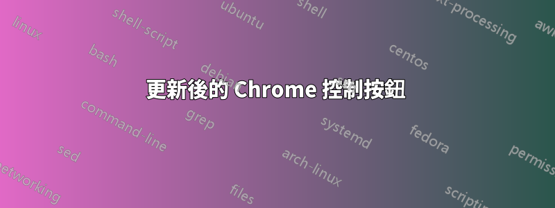 更新後的 Chrome 控制按鈕