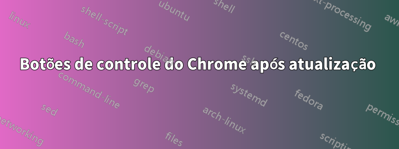 Botões de controle do Chrome após atualização