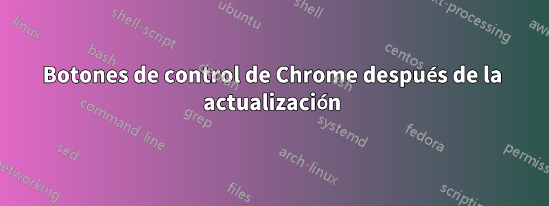 Botones de control de Chrome después de la actualización