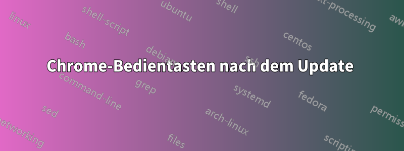 Chrome-Bedientasten nach dem Update