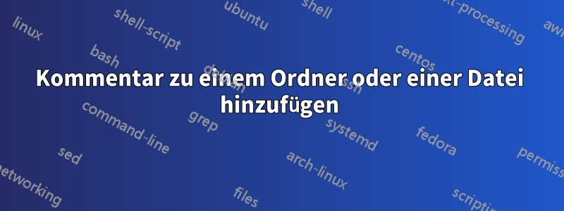 Kommentar zu einem Ordner oder einer Datei hinzufügen