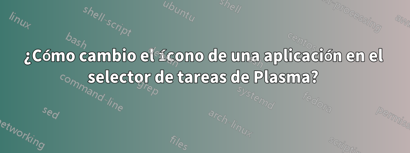 ¿Cómo cambio el ícono de una aplicación en el selector de tareas de Plasma?