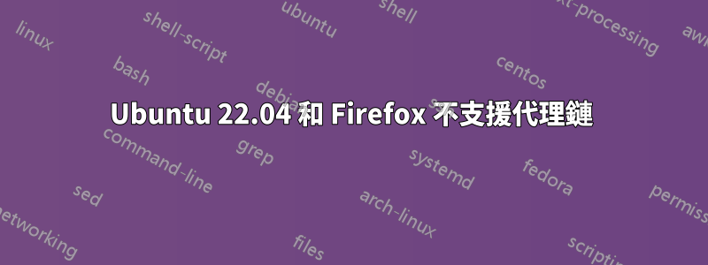 Ubuntu 22.04 和 Firefox 不支援代理鏈