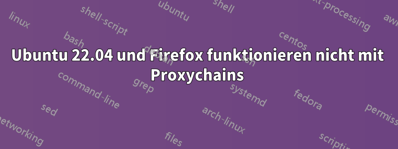 Ubuntu 22.04 und Firefox funktionieren nicht mit Proxychains