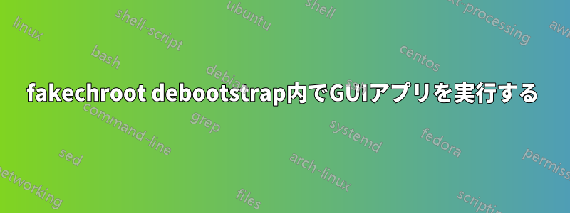 fakechroot debootstrap内でGUIアプリを実行する