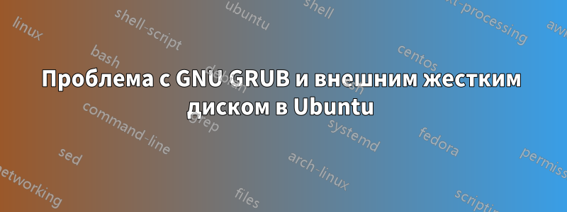 Проблема с GNU GRUB и внешним жестким диском в Ubuntu