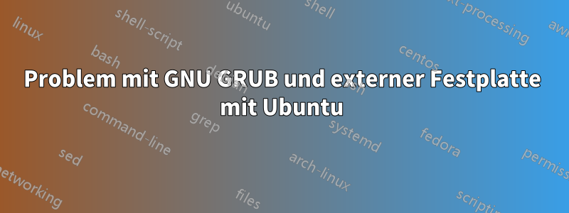 Problem mit GNU GRUB und externer Festplatte mit Ubuntu