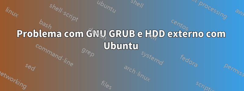 Problema com GNU GRUB e HDD externo com Ubuntu