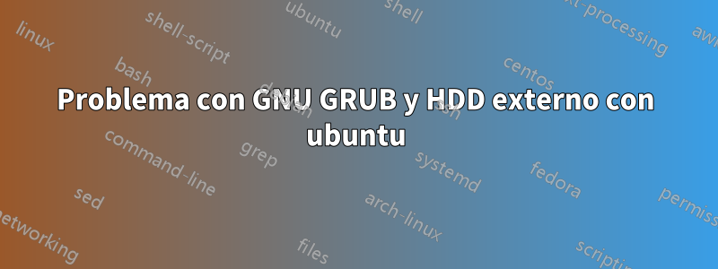 Problema con GNU GRUB y HDD externo con ubuntu