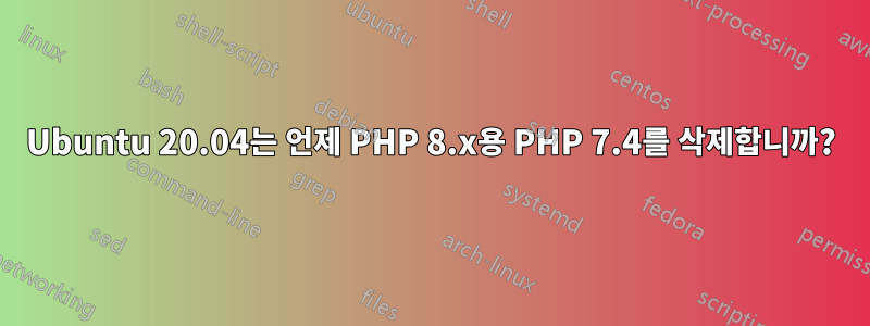 Ubuntu 20.04는 언제 PHP 8.x용 PHP 7.4를 삭제합니까?