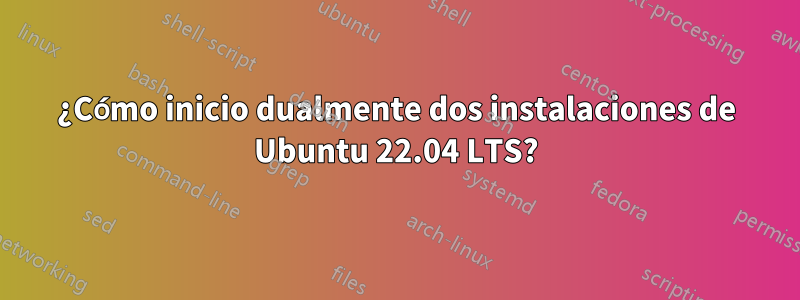 ¿Cómo inicio dualmente dos instalaciones de Ubuntu 22.04 LTS?