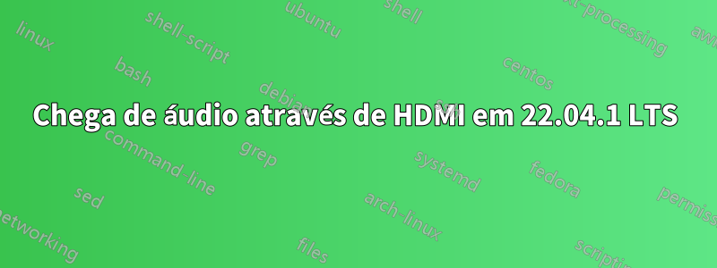 Chega de áudio através de HDMI em 22.04.1 LTS