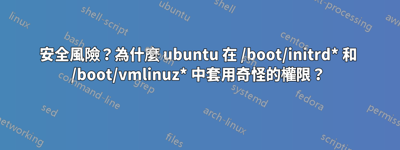 安全風險？為什麼 ubuntu 在 /boot/initrd* 和 /boot/vmlinuz* 中套用奇怪的權限？