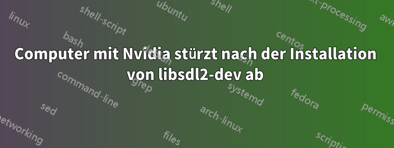 Computer mit Nvidia stürzt nach der Installation von libsdl2-dev ab