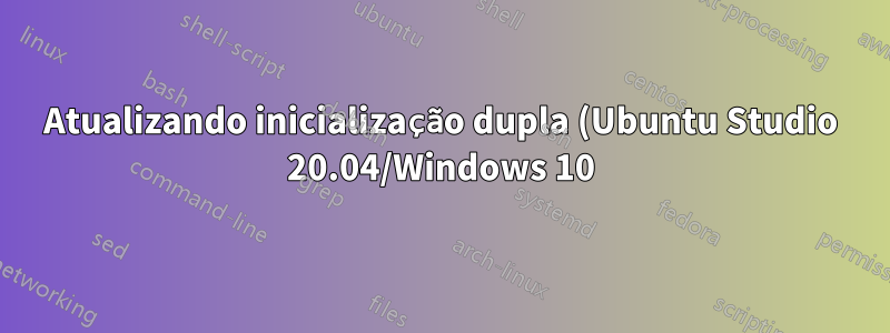 Atualizando inicialização dupla (Ubuntu Studio 20.04/Windows 10) para Ubuntu Studio 22.04