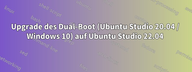 Upgrade des Dual-Boot (Ubuntu Studio 20.04 / Windows 10) auf Ubuntu Studio 22.04