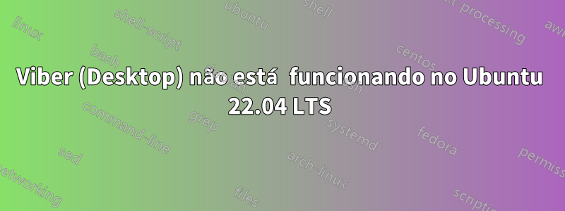 Viber (Desktop) não está funcionando no Ubuntu 22.04 LTS