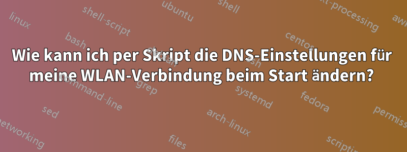 Wie kann ich per Skript die DNS-Einstellungen für meine WLAN-Verbindung beim Start ändern?