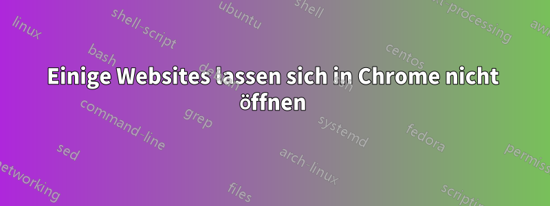 Einige Websites lassen sich in Chrome nicht öffnen