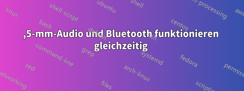 3,5-mm-Audio und Bluetooth funktionieren gleichzeitig