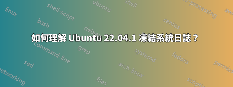 如何理解 Ubuntu 22.04.1 凍結系統日誌？