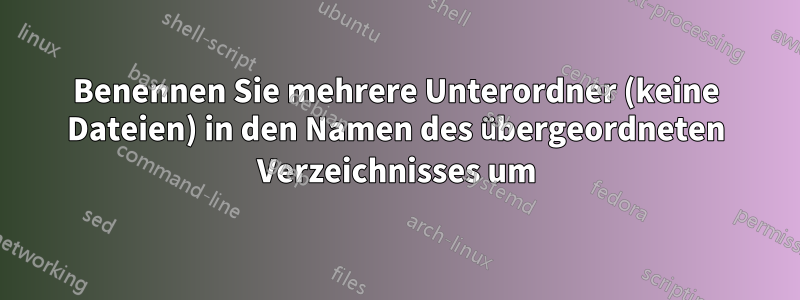 Benennen Sie mehrere Unterordner (keine Dateien) in den Namen des übergeordneten Verzeichnisses um