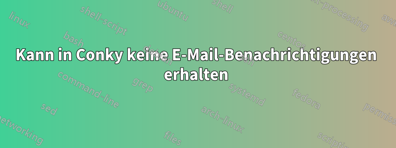 Kann in Conky keine E-Mail-Benachrichtigungen erhalten