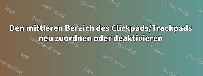 Den mittleren Bereich des Clickpads/Trackpads neu zuordnen oder deaktivieren