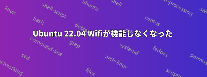 Ubuntu 22.04 Wifiが機能しなくなった